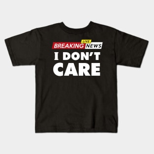 Breaking news, I don't care Kids T-Shirt